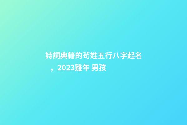 詩詞典籍的茍姓五行八字起名，2023雞年 男孩